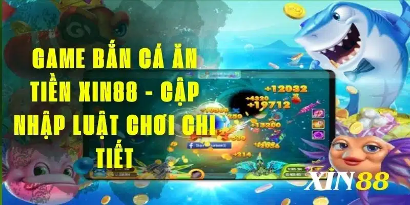 Game bắn cá ăn tiền thật Xin88 hot hit nhất 2024