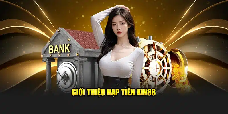 Giới thiệu nạp tiền Xin88